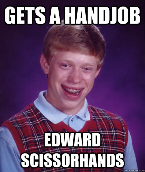 Gets a handjob Edward Scissorhands  Bad Luck Brian