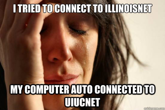 I tried to connect to illinoisNet My computer auto connected to UIUCNet  First World Problems