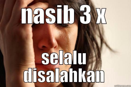 NASIB 3 X SELALU DISALAHKAN First World Problems