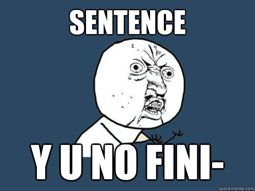 sentence y u no fini-  Y U No