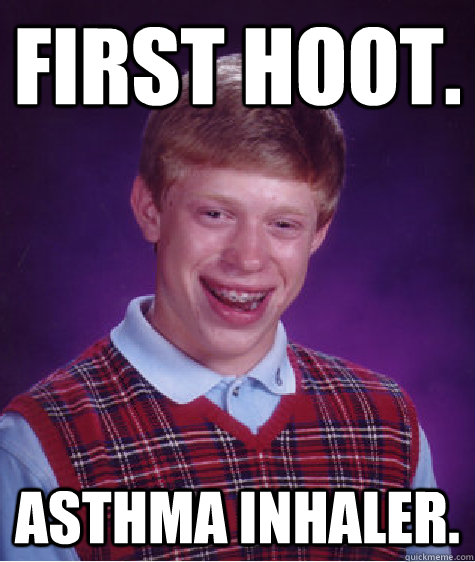 First Hoot. asthma inhaler. - First Hoot. asthma inhaler.  Bad Luck Brian