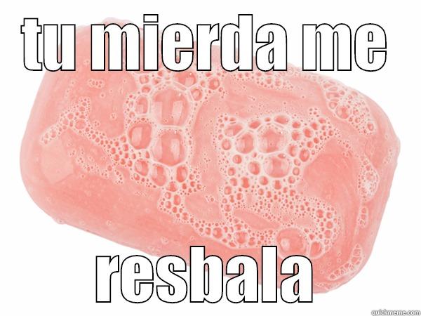 TU MIERDA ME RESBALA Misc