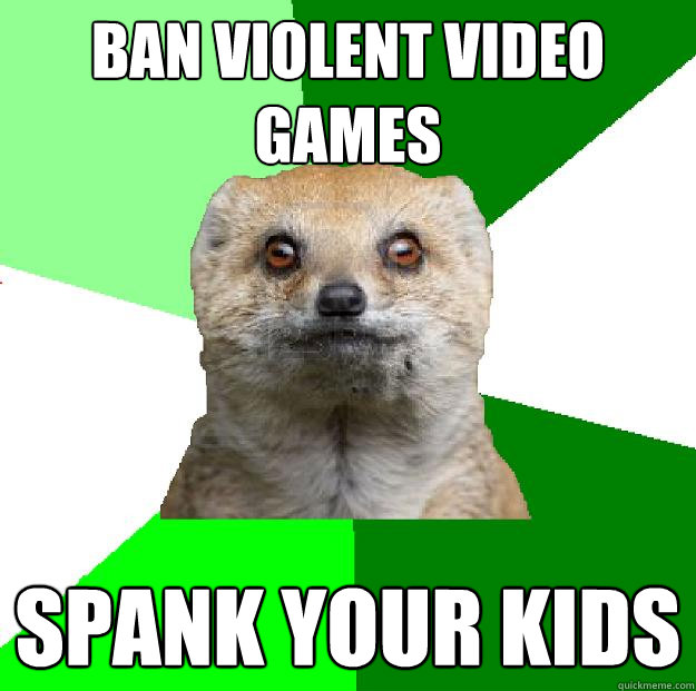 Ban violent video games spank your kids  Moralfag Mongoose