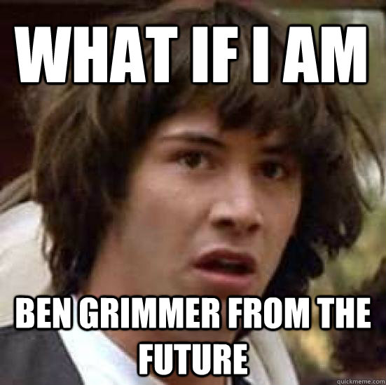 What if i AM BEN GRIMMER FROM THE FUTURE  conspiracy keanu