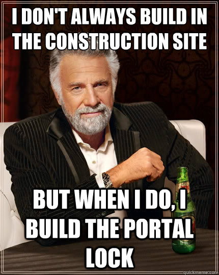 I don't always build in the construction site But when i do, I build the portal lock - I don't always build in the construction site But when i do, I build the portal lock  The Most Interesting Man In The World