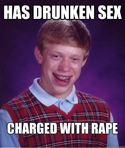 Has drunken sex Charged with rape  Bad Luck Brian