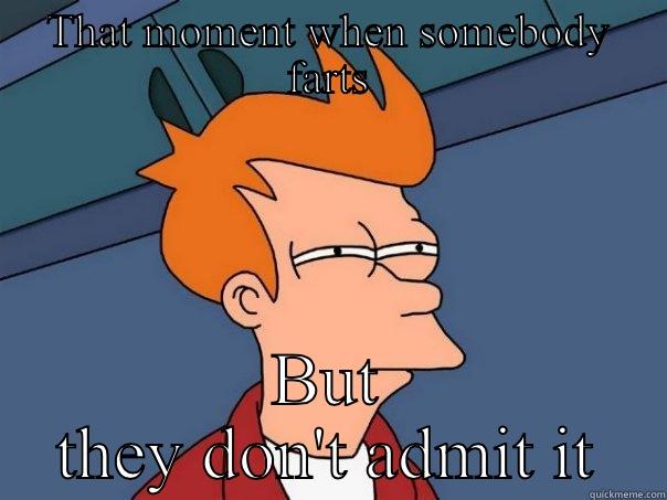 THAT MOMENT WHEN SOMEBODY FARTS BUT THEY DON'T ADMIT IT Futurama Fry