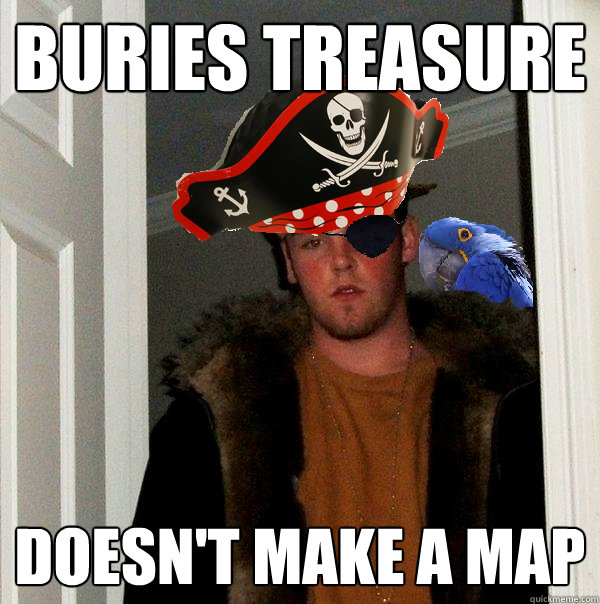 buries treasure doesn't make a map - buries treasure doesn't make a map  Scurvy steve