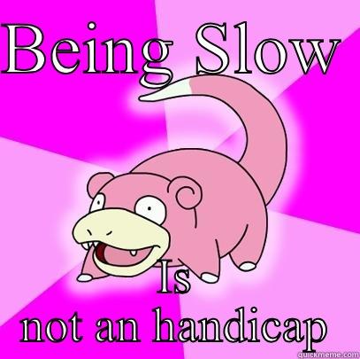 BEING SLOW  IS NOT AN HANDICAP Slowpoke