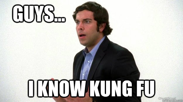 Guys... I know Kung Fu  Chuck I know Kung Fu