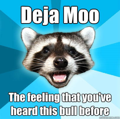 Deja Moo The feeling that you've heard this bull before  Lame Pun Coon