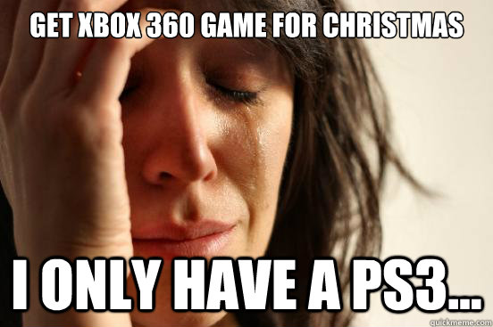 Get Xbox 360 game for christmas I only have a ps3...  First World Problems