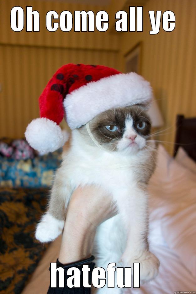 OH COME ALL YE  HATEFUL Grumpy xmas