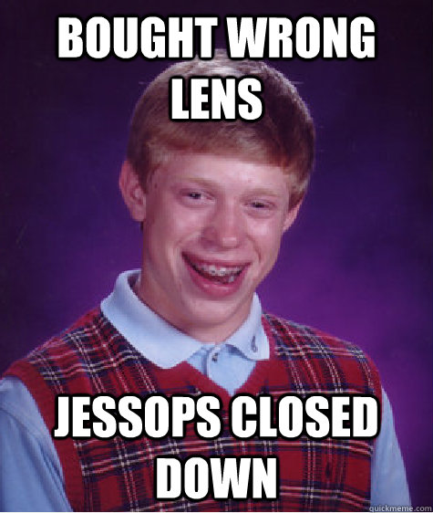 Bought wrong lens Jessops closed down - Bought wrong lens Jessops closed down  Bad Luck Brian