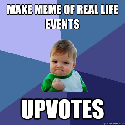 Make meme of real life events upvotes  Success Kid