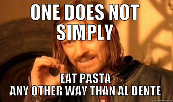 ONE DOES NOT SIMPLY EAT PASTA ANY OTHER WAY THAN AL DENTE Boromir