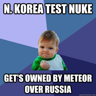 N. Korea Test Nuke Get's owned by Meteor over Russia  Success Kid