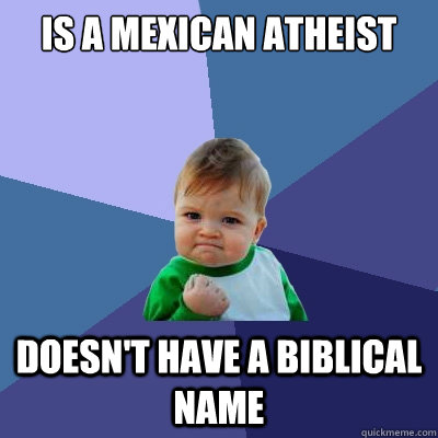 is a Mexican atheist  doesn't have a biblical name  Success Kid