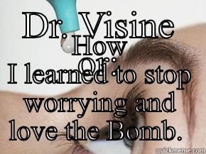 DR. VISINE OR: HOW I LEARNED TO STOP WORRYING AND LOVE THE BOMB.  Misc