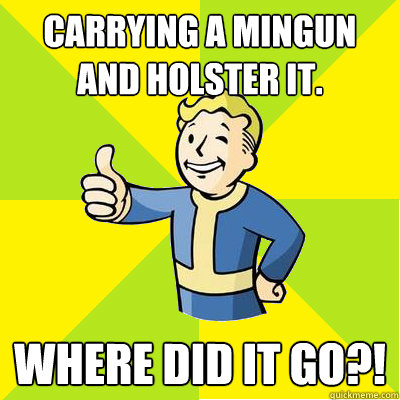 Carrying a Mingun and holster it. WHERE DID IT GO?!  Fallout new vegas