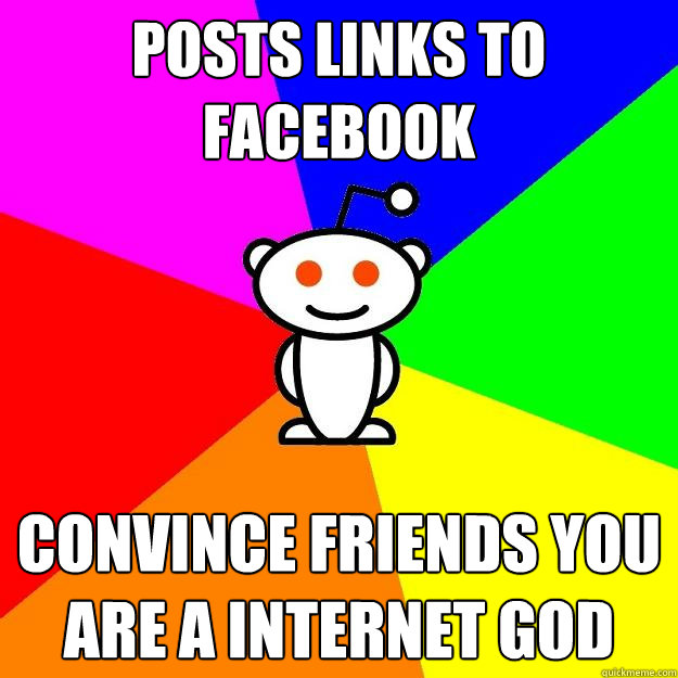 Posts links to facebook Convince friends you are a internet god  Reddit Alien