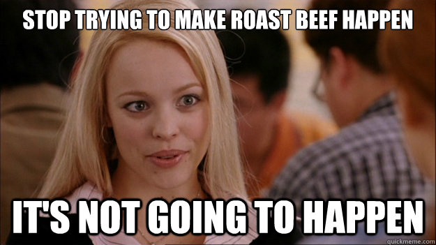 Stop trying to make roast beef happen It's not going to happen - Stop trying to make roast beef happen It's not going to happen  Stop trying to make happen Rachel McAdams