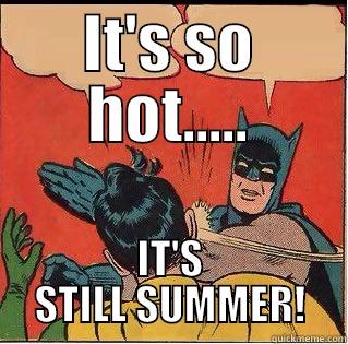 STILL SUMMER - IT'S SO HOT..... IT'S STILL SUMMER! Slappin Batman