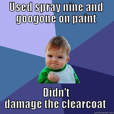 josh  - USED SPRAY NINE AND GOOGONE ON PAINT DIDN'T DAMAGE THE CLEARCOAT  Success Kid