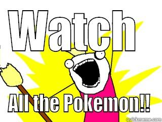 WATCH  ALL THE POKEMON!! All The Things