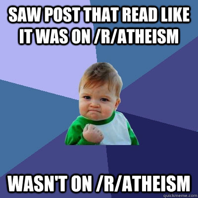 Saw post that read like it was on /r/atheism wasn't on /r/atheism  Success Kid