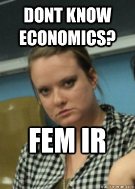 dont know economics? fem ir  