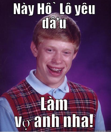 NÀY HÔ` LÔ YÊU DÂ'U LÀM VỢ ANH NHA! Bad Luck Brian