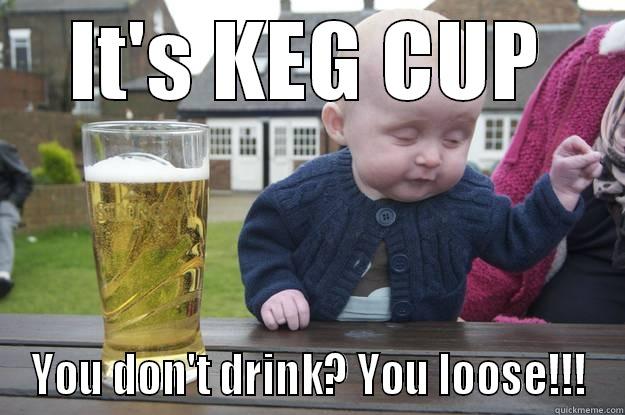 IT'S KEG CUP YOU DON'T DRINK? YOU LOOSE!!! drunk baby