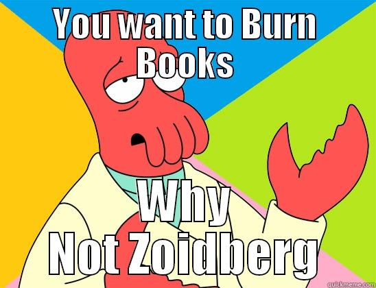 More Fahrenheit 452 - YOU WANT TO BURN BOOKS WHY NOT ZOIDBERG Futurama Zoidberg 