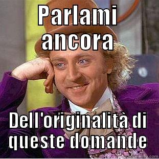 PARLAMI ANCORA DELL'ORIGINALITÀ DI QUESTE DOMANDE Condescending Wonka