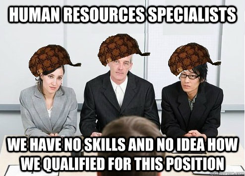 Human resources specialists we have no skills and no idea how we qualified for this position  Scumbag Employer