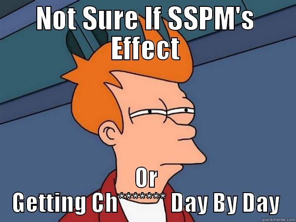 NOT SURE IF SSPM'S EFFECT OR GETTING CH******* DAY BY DAY Futurama Fry