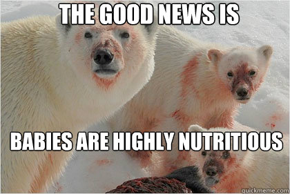 the good news is babies are highly nutritious   Bad News Bears