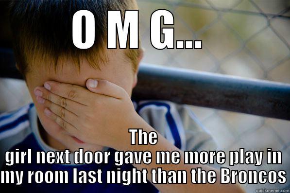 ...what happened last night - O M G...  THE GIRL NEXT DOOR GAVE ME MORE PLAY IN MY ROOM LAST NIGHT THAN THE BRONCOS Confession kid