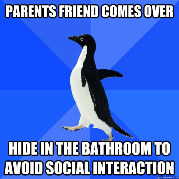 Parents friend comes over Hide in the bathroom to avoid social interaction  Socially Awkward Penguin