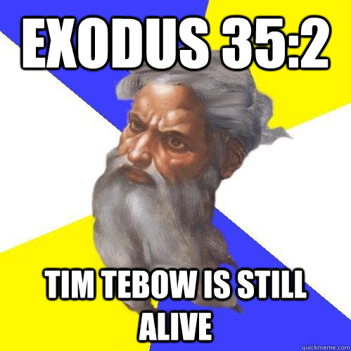 Exodus 35:2 Tim Tebow is still alive  Advice God