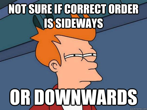 Not sure if correct order is sideways or downwards  Futurama Fry