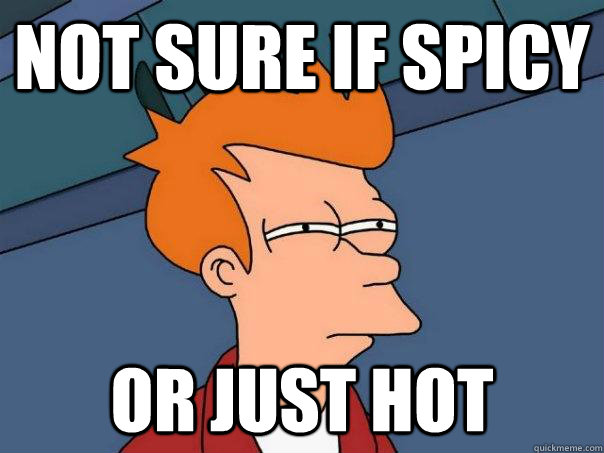 not sure if spicy or just hot - not sure if spicy or just hot  Futurama Fry