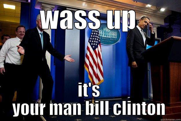 WASS UP IT'S YOUR MAN BILL CLINTON Inappropriate Timing Bill Clinton