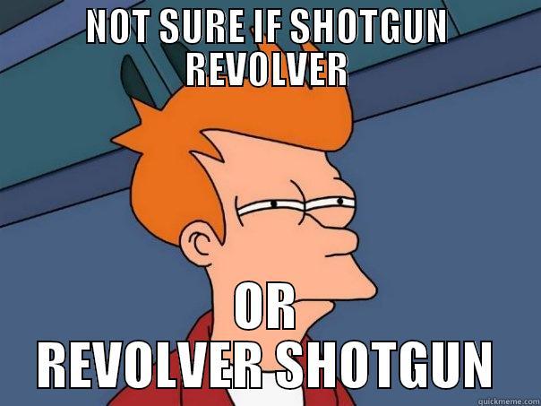 SHOTGUN REVALVER - NOT SURE IF SHOTGUN REVOLVER OR REVOLVER SHOTGUN Futurama Fry