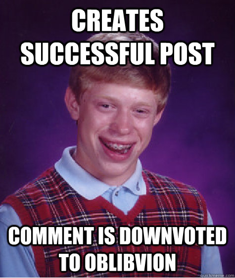 CREATES SUCCESSFUL POST COMMENT IS DOWNVOTED TO OBLIBVION - CREATES SUCCESSFUL POST COMMENT IS DOWNVOTED TO OBLIBVION  Bad Luck Brian