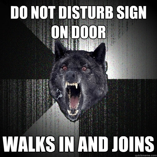 Do not disturb sign on door Walks in and JOINS  Insanity Wolf