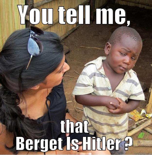 YOU TELL ME, THAT BERGET IS HITLER ? Skeptical Third World Kid