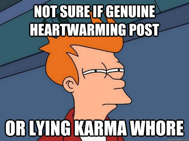 not sure if genuine heartwarming post Or lying karma whore  Futurama Fry