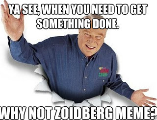 YA see, when you need to get something done. Why Not Zoidberg meme?  Obvious John Madden